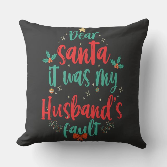 Dear Santa It Was My Husband Fault Funny Xmas Throw Pillow (Front)
