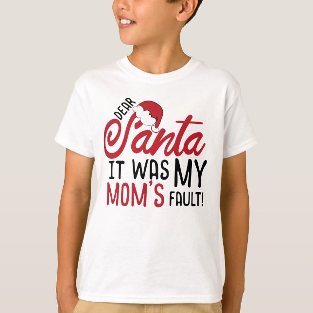 Dear Santa, It Was my Mom's Fault T-Shirt (Front)