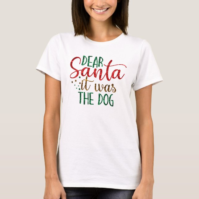 Dear Santa It Was The Dog Glitter Script Christmas T-Shirt (Front)