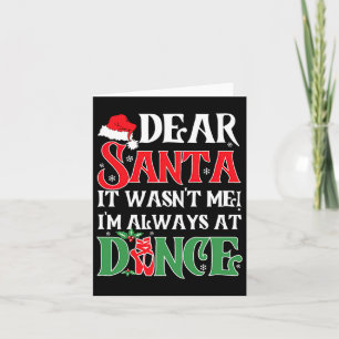 Dear Santa It Wasnt Me Im Always At Dance Ballet C Card