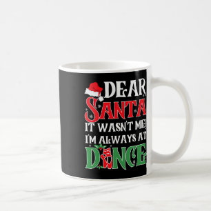 Dear Santa It Wasnt Me Im Always At Dance Ballet C Coffee Mug