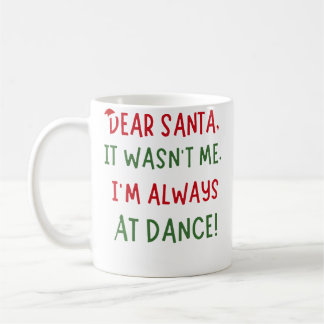 Dear Santa It Wasn'T Me I'M Always At Dance Ballet Coffee Mug