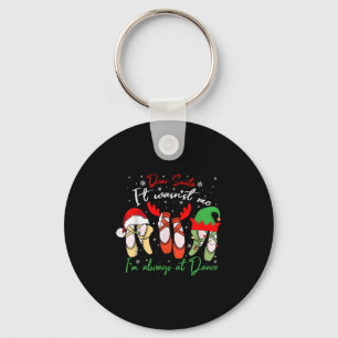 Dear Santa It Wasn't Me I'm Always At Dance Ballet Keychain