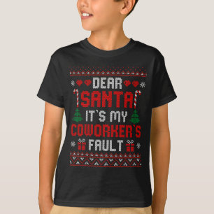 Dear Santa It's My Coworker's Fault Funny Ugly Xma T-Shirt