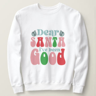 Dear Santa I've been good christmas Sweatshirt