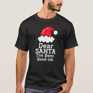 Dear Santa I've Been Good~ish Christmas Saying T-Shirt