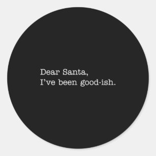 Dear Santa I've Been Good-ish, Funny Christmas Quo Classic Round Sticker