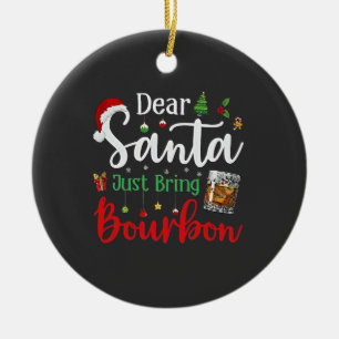 Dear Santa Just Bring Bourbon Drinking Christmas  Ceramic Ornament