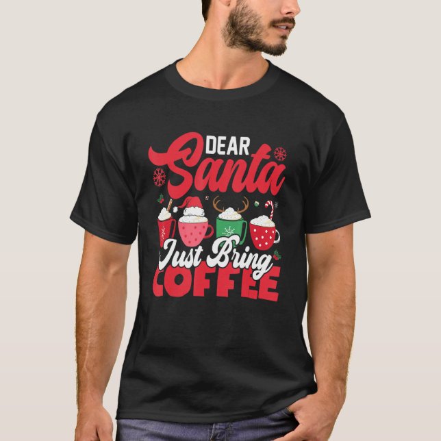 Dear Santa Just Bring Coffee 2 T-Shirt (Front)