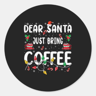 Dear Santa Just Bring Coffee Christmas Coffee Love Classic Round Sticker