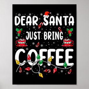 Dear Santa Just Bring Coffee Christmas Coffee Love Poster