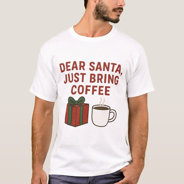 Dear Santa Just Bring Coffee – Funny Christmas T-Shirt (Front)