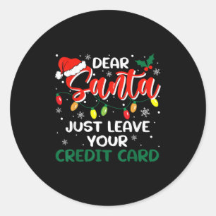 Dear Santa Just Leave Your Credit Card Christmas  Classic Round Sticker