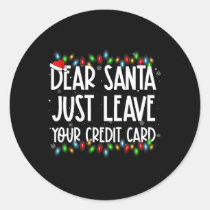 Dear Santa Just Leave Your Credit Card Xmas Family Classic Round Sticker