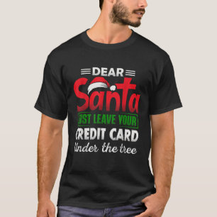 Dear Santa Leave Your Credit Card Under The Tree C T-Shirt