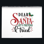 Dear Santa Let's Pretend I've Tried   Calendar<br><div class="desc">funny xmas excuse,  Santa humour 2025,  pretend nice list joke,  lazy holiday pun,  cheeky Christmas design,  xmas comedy quote,  festive sarcasm,  naughty humour,  relatable holiday design,  Christmas mood</div>