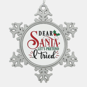Dear Santa Let's Pretend I've Tried   Snowflake Pewter Christmas Ornament