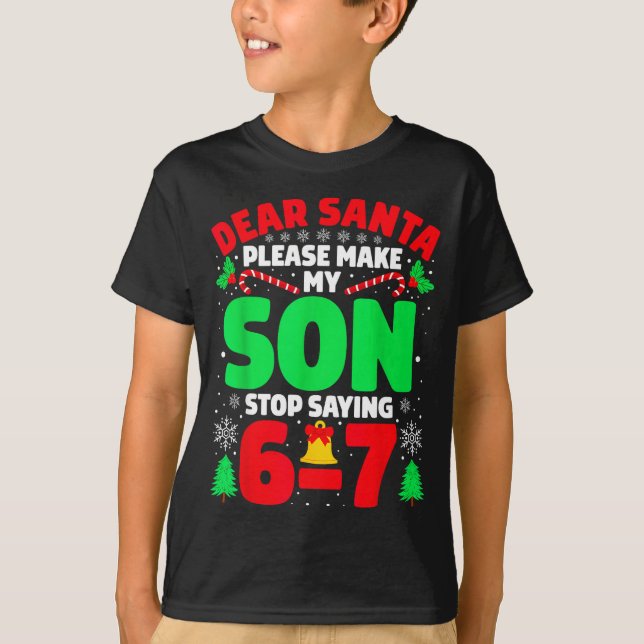 Dear Santa Make My Son Stop Saying 6-7 Funny Chris T-Shirt (Front)