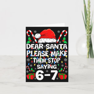 Dear Santa Make Them Stop Saying 67 Christmas Six Card