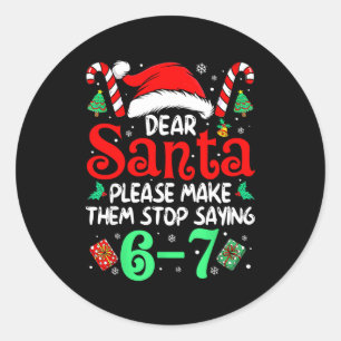 Dear Santa Make Them Stop Saying 67 Christmas Six  Classic Round Sticker
