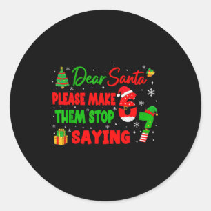 Dear Santa Make Them Stop Saying 67 Christmas Six  Classic Round Sticker