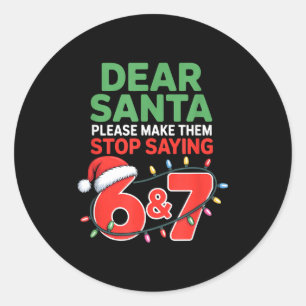 Dear Santa Make Them Stop Saying 67 Christmas Six  Classic Round Sticker