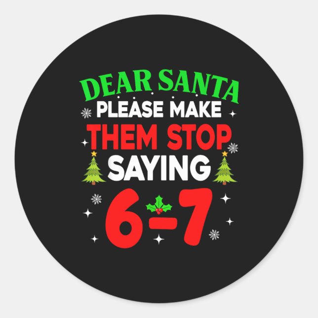 Dear Santa Make Them Stop Saying 67 Christmas Six  Classic Round Sticker (Front)