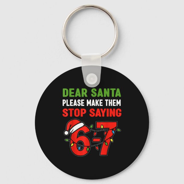 Dear Santa Make Them Stop Saying 67 Christmas Six  Keychain (Front)