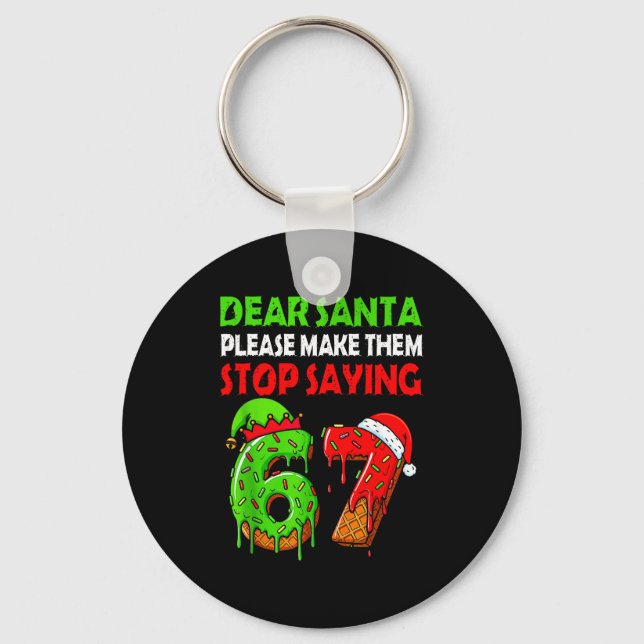 Dear Santa Make Them Stop Saying 67 Christmas Six  Keychain (Front)