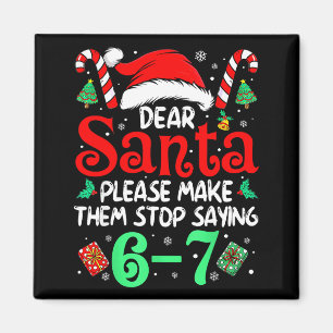 Dear Santa Make Them Stop Saying 67 Christmas Six  Magnet