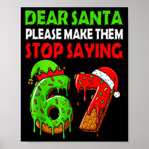 Dear Santa Make Them Stop Saying 67 Christmas Six Poster
