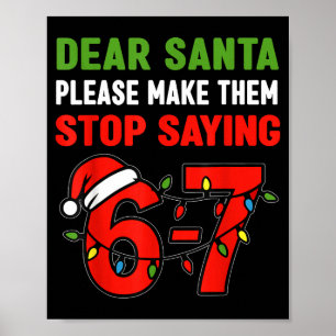 Dear Santa Make Them Stop Saying 67 Christmas Six Poster