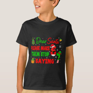 Dear Santa Make Them Stop Saying 67 Christmas Six  T-Shirt