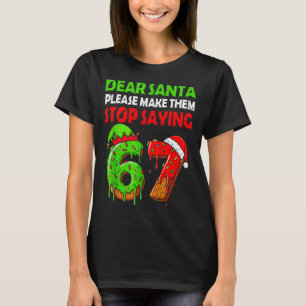 Dear Santa Make Them Stop Saying 67 Christmas Six  T-Shirt