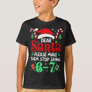 Dear Santa Make Them Stop Saying 67 Christmas Six  T-Shirt