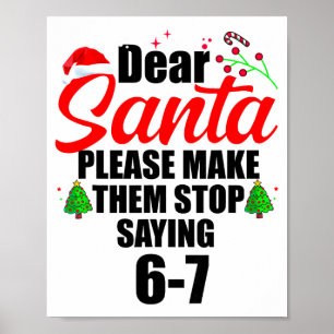 Dear Santa Make Them Stop Saying 67 Kids Parents H Poster