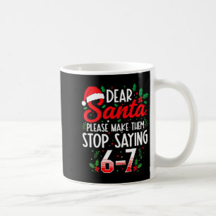Dear Santa Make Them Stop Saying 67 Six Seven Meme Coffee Mug
