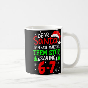 Dear Santa Make Them Stop Saying 6-7 Funny Kids Ch Coffee Mug