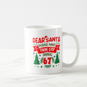 Dear Santa Make Them Stop Saying 6-7 Funny Kids Ch Coffee Mug