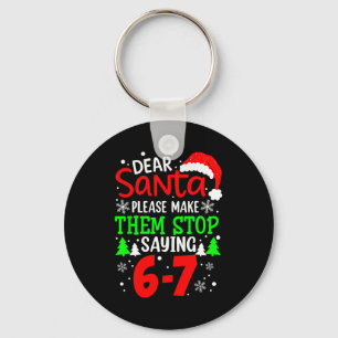Dear Santa Make Them Stop Saying 6-7 Funny Kids Ch Keychain