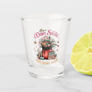 Dear Santa, More Books Please  Shot Glass