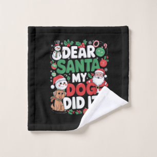 Dear Santa My dog Did it Funny Christmas dog funny Wash Cloth