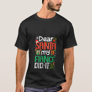 Dear Santa My Fiance Did It Funny Family Xmas Holy T-Shirt