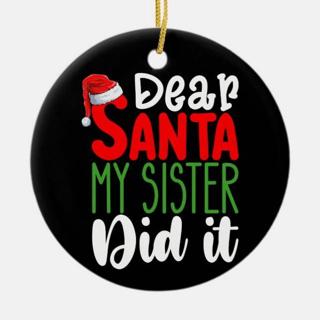 Dear Santa My Sister Did it Family Christmas Holid Ceramic Ornament (Front)