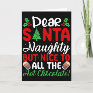Dear Santa Naughty But Nice To All The Hot Chocola Card