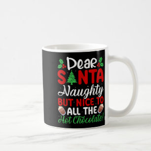 Dear Santa Naughty But Nice To All The Hot Chocola Coffee Mug