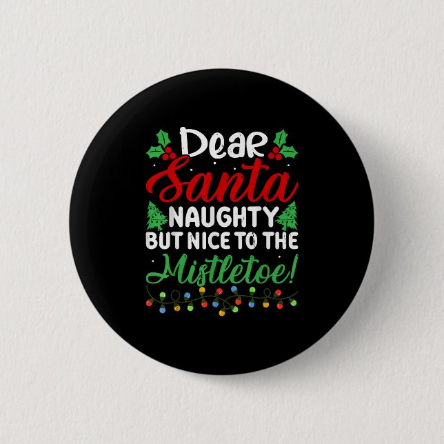 Dear Santa Naughty But Nice To The Mistletoe Funny 2 Inch Round Button (Front)