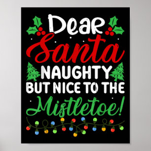 Dear Santa Naughty But Nice To The Mistletoe Funny Poster