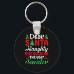 Dear Santa Naughty But Rocking Ugly Christmas Swea Keychain<br><div class="desc">Dear Santa Naughty But Rocking Ugly Christmas Sweater</div>