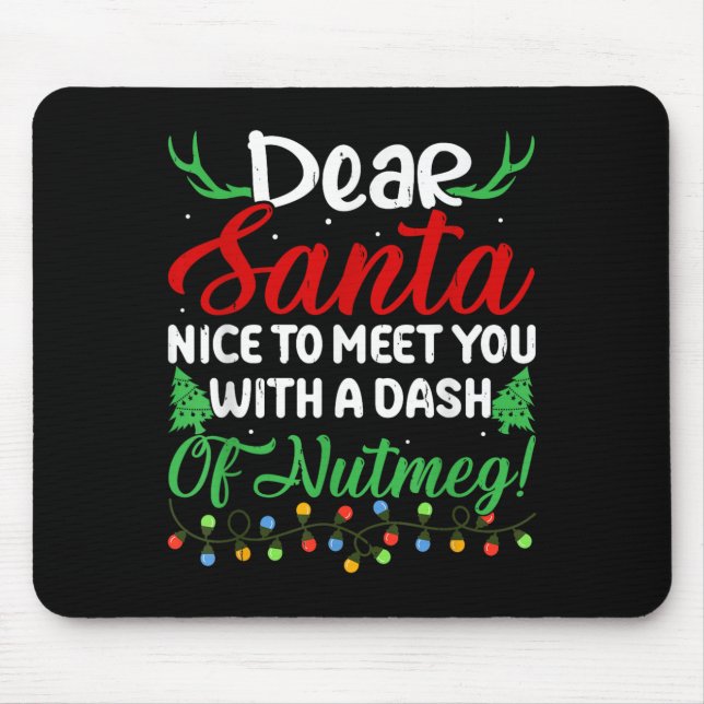 Dear Santa Nice To Meet With You A Dash Nutmeg!  Mouse Pad (Front)